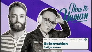 Reformation with Indigo Avisov | How to Human EP77