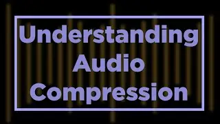 Understanding Audio Compression