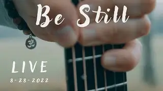 Be Still - live   [8-28-2022]