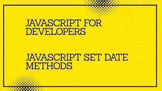 JavaScript for developers || JavaScript   Set Date Methods   