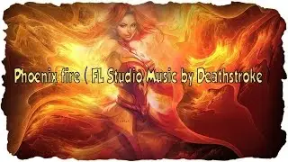 Phoenix fire ( FL Studio Music by Deathstroke )