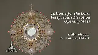 24 Hours for the Lord: 40 Hours Devotion Opening Mass - March 11, 2021