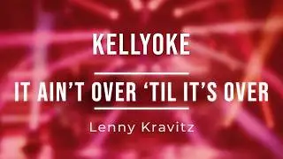 Kellyoke | It Ain't Over 'til It's Over (Lenny Kravitz)
