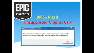 Epic Games Launcher - Unsupported Graphics Card - There Is a Problem With Your Graphics Card - Fix