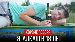 ГОВОРЯ КОРОЧЕ, Я АЛКАШ В 18 ЛЕТ