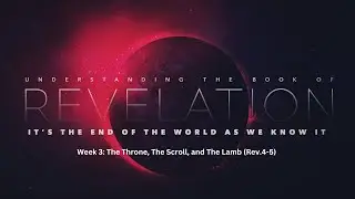 Week 3: The Throne, The Scroll, and the Lamb (Revelation 4-5)