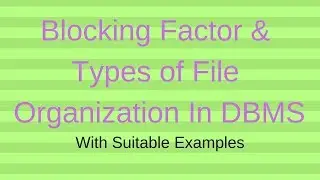 Tutorial on Blocking Factor and Types of FIle Organization with examples