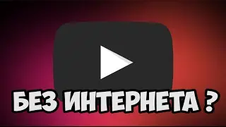 ЮТУБ РАБОТАЕТ БЕЗ ИНТЕРНЕТА