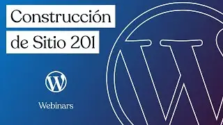 WordPress.com Webinars: Construcción de Sitio 201 - Julio 2021