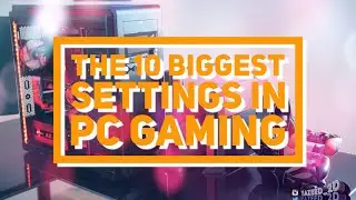 THE 10 BIGGEST SETTINGS IN PC GAMING