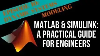 EPISODE 10 - DYNAMIC SYSTEMS MODELING | MATLAB & Simulink Tutorial For Engineers