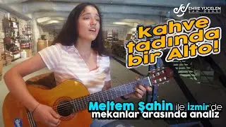 Kahve Tadında Bir Alto (Hem Koyu Hem Yumuşak) ! Meltem Şahin ile İzmir'de Mekanlar Arasında Analiz