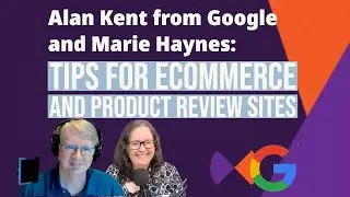Alan Kent from Google and Marie Haynes discuss tips for eCommerce and product review sites