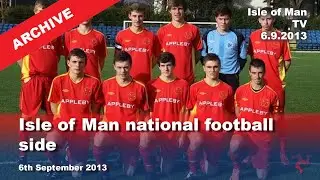 IoM TV archive: Isle of Man national football side: 6.9.2013