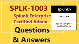 Part#2: Splunk SPLK-1003 : Splunk Enterprise Certified Admin - Practice Questions & Answers