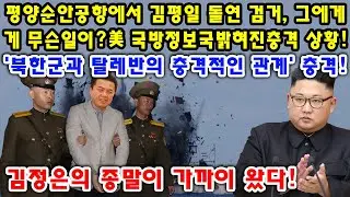 긴급속보!!! 평양순안공항에서 김평일 돌연 검거, 그에게 게 무슨일이?美 국방정보국밝혀진충격 상황! '북한군과 탈레반의 충격적인 관계' 충격! 김정은의 종말이 가까이 왔다!