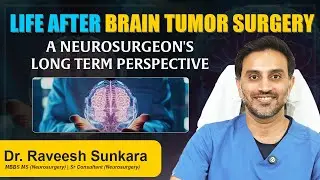 Life After Brain Tumor Surgery: A Neurosurgeon's Long-Term Perspective|Dr. Raveesh Best Neurosurgeon