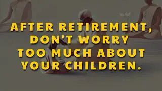 4 Stupid Things to Avoid After Retirement, Especially Worrying Too Much About Your Children