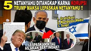 5 NETANYAHU DITANGKAP KARNA KORUPSI !! TRUMP PAKSA NETANYAHU DIBEBASKAN