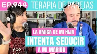 Couples Therapy - 944 - Our daughter's friend wants to seduce my husband