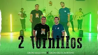 Grupo Selectivo ft. Grupo Delta Norteño - 2 Tornillos (Video Oficial)