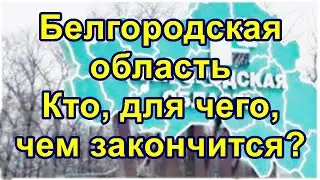Белгородская область. Кто, для чего, чем закончится?