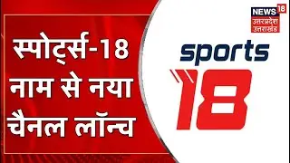 Sports18 नाम से नया खेल Channel Launch, सभी मुख्य DTH Platforms पर मौजूद | Hindi News
