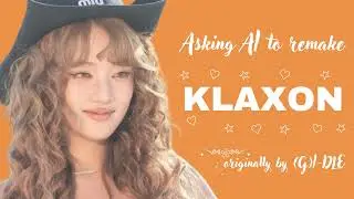 Asking AI to remake 'KLAXON' (originally by (G)I-DLE)
