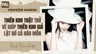 [FULL] THIÊN KIM THẬT TRỞ VỀ GIÚP THIÊN KIM GIẢ LẬT ĐỔ CẢ HÀO MÔN | Truyện AUDIO | Bánh Bao Audio
