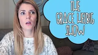 THE GRACE HELBIG SHOW // Grace Helbig