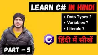 Data Types | Variables | Literals | C# Tutorial In Hindi | 05