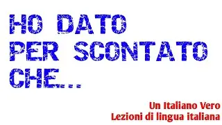 Ho dato per scontato... - Dare per scontato | UIV Un Italiano Vero - Lezioni di italiano