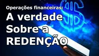 Operações financeiras, a verdade sobre a REDENÇÃO