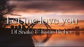 DJ Snake & Justin Bieber - Let Me Love You (Lyrics)