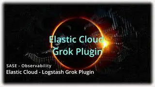 SASE - Observability - Logstash - Grok Plugin - Section 4