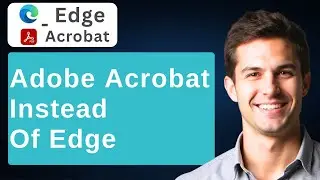 How To Always Open PDF Files With Adobe Acrobat Instead Of Microsoft Edge Web Browser [2026 Guide]