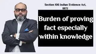 Burden of proving fact especially within knowledge : Section 106, Indian Evidence Act,1872