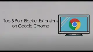 Top 5 Porn Blocker Extensions on Google Chrome