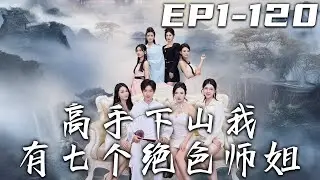 《高手下山我有七個絕色師姐》第1~120集【高清完結合集】丨我在山上壹練功，紅塵之氣就往我體內沖！師傅讓我下山化解塵緣，正中我下懷！卻給了我壹踏子的婚書？守護愛人，走向巅峰！