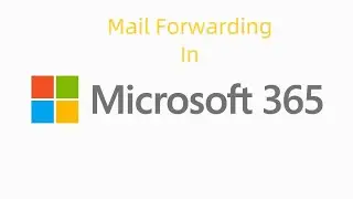 How To Configure Mail Forwarding In Microsoft 365 | Troubleshooting Mail Flow