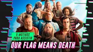 5 Motivos para assistir OUR FLAG MEANS DEATH | 1ª temporada (HBO Max, 2022)