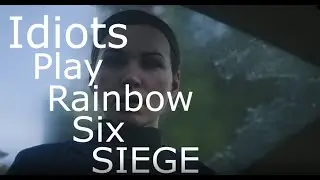 Two Idiots Play: Rainbow Six Siege