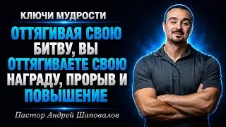 КЛЮЧИ МУДРОСТИ «Оттягивая свою битву, вы оттягиваете свою награду и прорыв» Пастор Андрей Шаповалов