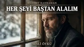 HER ŞEYİ BAŞTAN ALALIM | Mehmet Kahraman (Sesli Öykü)