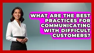 What Are the Best Practices for Communicating with Difficult Customers? | Customer Support Coach