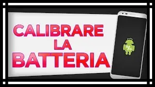 Aumentare durata della batteria - CALIBRARE BATTERIA!