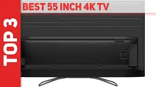 Top 3 Best 55 Inch 4k Tv 2023 [The Best 55 Inch 4k Tv]