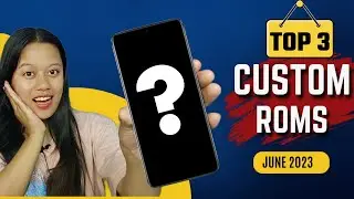 TOP 3 CUSTOM ROMS FT JUNE 2023 🔥
