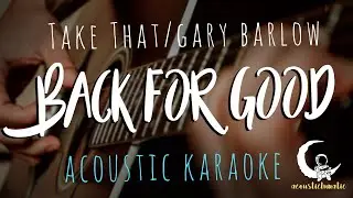 BACK FOR GOOD by Take that/Gary Barlow ( Acoustic Karaoke )