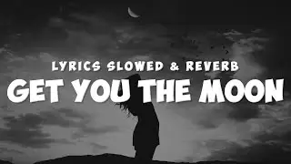 (Lyrics) Get You The Moon | Slowed Sad Songs | (𝙨𝙡𝙤𝙬𝙚𝙙 + 𝙧𝙚𝙫𝙚𝙧𝙗)